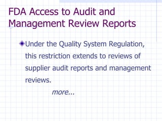 FDA Access to Audit and
Management Review Reports
   Under the Quality System Regulation,
   this restriction extends to reviews of
   supplier audit reports and management
   reviews.
              more...
 