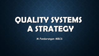 QUALITY SYSTEMSQUALITY SYSTEMS
A STRATEGYA STRATEGY
M.Pandurangan MBCSM.Pandurangan MBCS
 