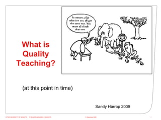 8 June 2009 © THE UNIVERSITY OF WAIKATO  •  TE WHARE WANANGA O WAIKATO What is Quality Teaching? (at this point in time) Sandy Harrop 2009 