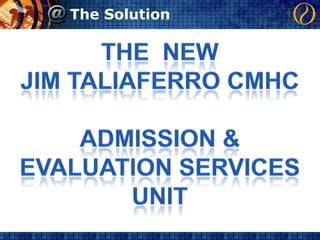 The SolutionThe  newjimtaliaferrocmhcAdmission & evaluation services unit