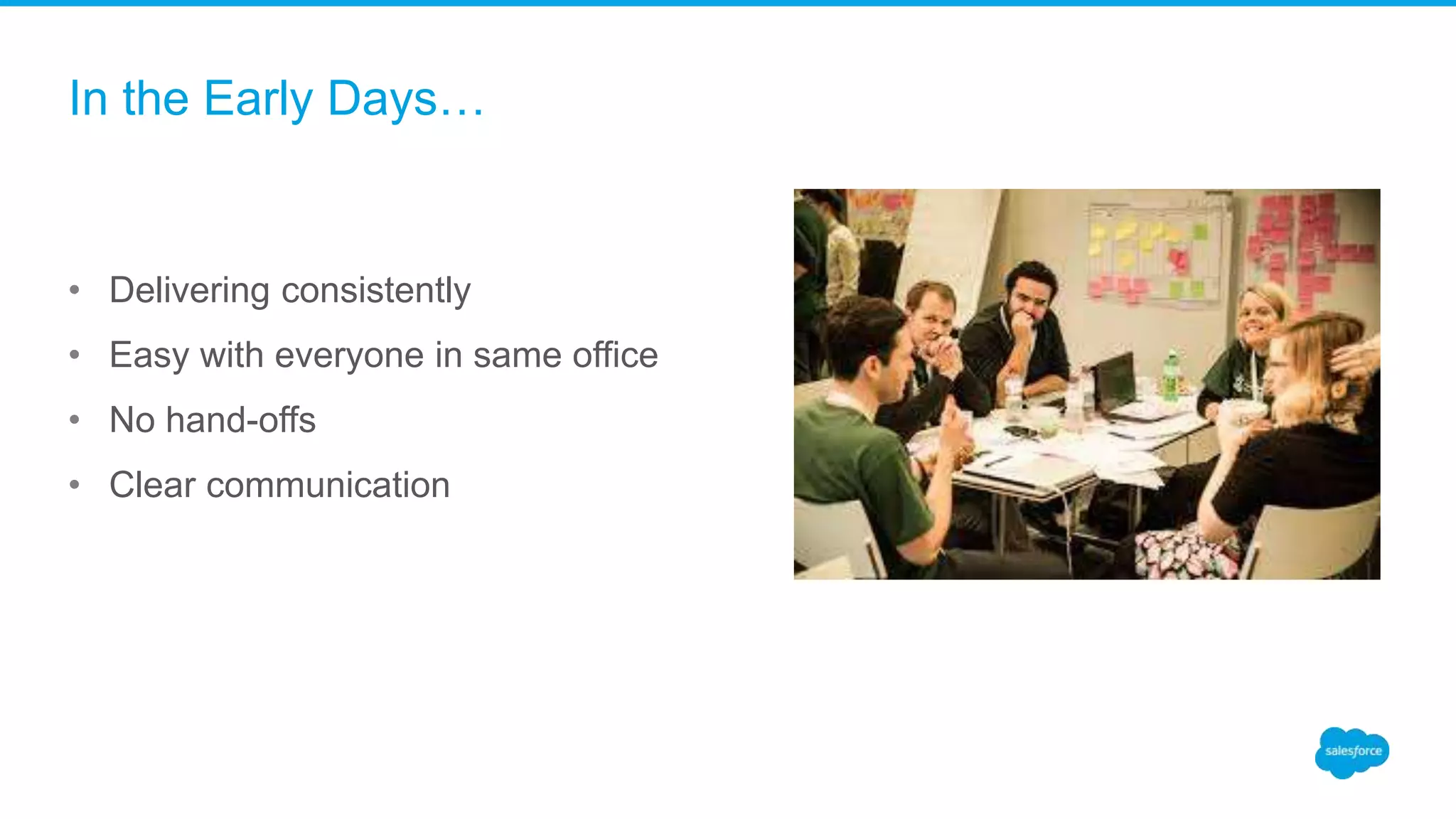 In the Early Days…
• Delivering consistently
• Easy with everyone in same office
• No hand-offs
• Clear communication
 