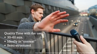 Quality Time with the user?
§ 30–60 min.
§ Ideally in “context”
§ Semi-structured
https://www.shutterstock.com/de/image-photo/young-man-categorically-against-giving-interview-606511394
 