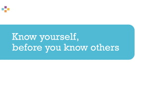 Know yourself,
before you know others
 