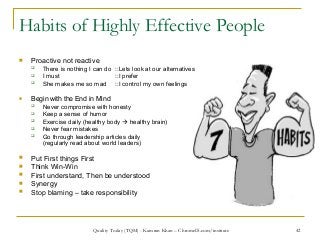 42
Habits of Highly Effective People
 Proactive not reactive
 There is nothing I can do ::Lets look at our alternatives
...