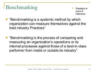 65
Benchmarking  Standard or
point of
reference
 “Benchmarking is a systemic method by which
organization can measure th...
