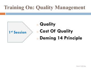 Training On: Quality Management
o Quality
o Cost Of Quality
o Deming 14 Principle
Nazmul -Textile Engr
1st Session
 