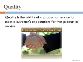 Quality
Quality is the ability of a product or service to
meet a customer's expectations for that product or
service.
Nazmul -Textile Engr
 