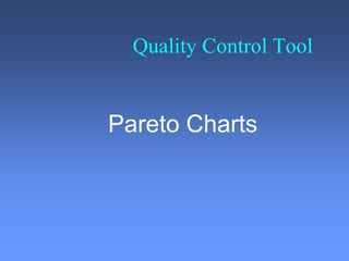 Quality Control Tool
Pareto Charts
 