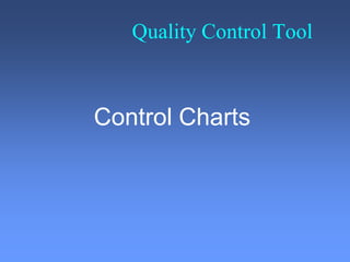 Quality Control Tool
Control Charts
 