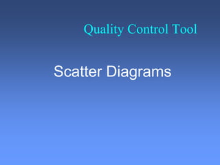 Quality Control Tool
Scatter Diagrams
 