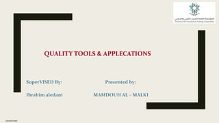 QUALITY TOOLS & APPLECATIONS
SuperVISED By: Presented by:
Ibrahim aledani MAMDOUH AL – MALKI
Unrestricted
 