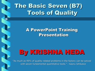 The Basic Seven (B7)  Tools of Quality ,[object Object],[object Object],[object Object]