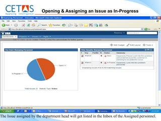 Opening & Assigning an Issue as In-Progress




The Issue assigned by the department head will get listed in the Inbox of the Assigned personnel.
 