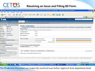 Resolving an Issue and Filling 8D Form.




The Production Personnel can reopen the resolved issue before Approval from department head.
 