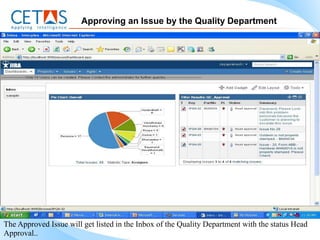 Approving an Issue by the Quality Department




The Approved Issue will get listed in the Inbox of the Quality Department with the status Head
Approval..
 