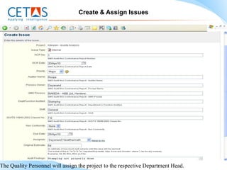 Create & Assign Issues




The Quality Personnel will assign the project to the respective Department Head.
 