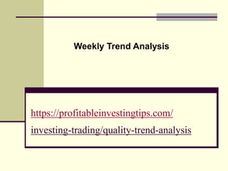 https://profitableinvestingtips.com/
investing-trading/quality-trend-analysis
Weekly Trend Analysis
 