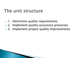    1. Determine quality requirements
   2. Implement quality assurance processes
   3. Implement project quality improvements
 