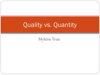 MykimTran
Quality vs. Quantity
 