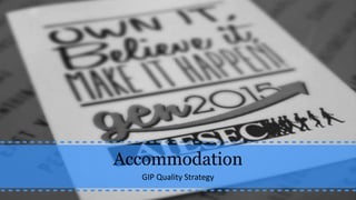 Accommodation
GIP Quality Strategy
 
