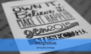 Integration
GIP Quality Strategy
 