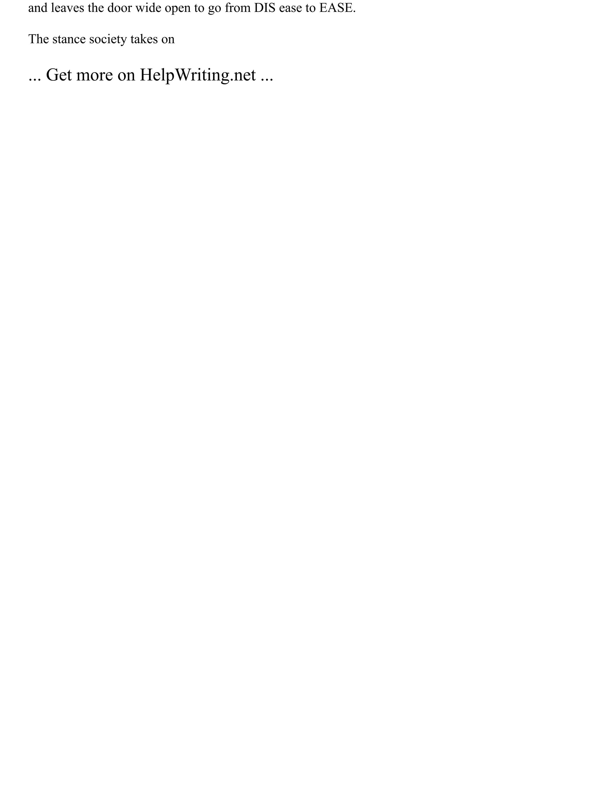 and leaves the door wide open to go from DIS ease to EASE.
The stance society takes on
... Get more on HelpWriting.net ...
 