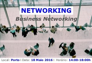NETWORKING
Business Networking
Local: Porto I Data: 18 Maio 2016 I Horário: 14:00-18:00h
 