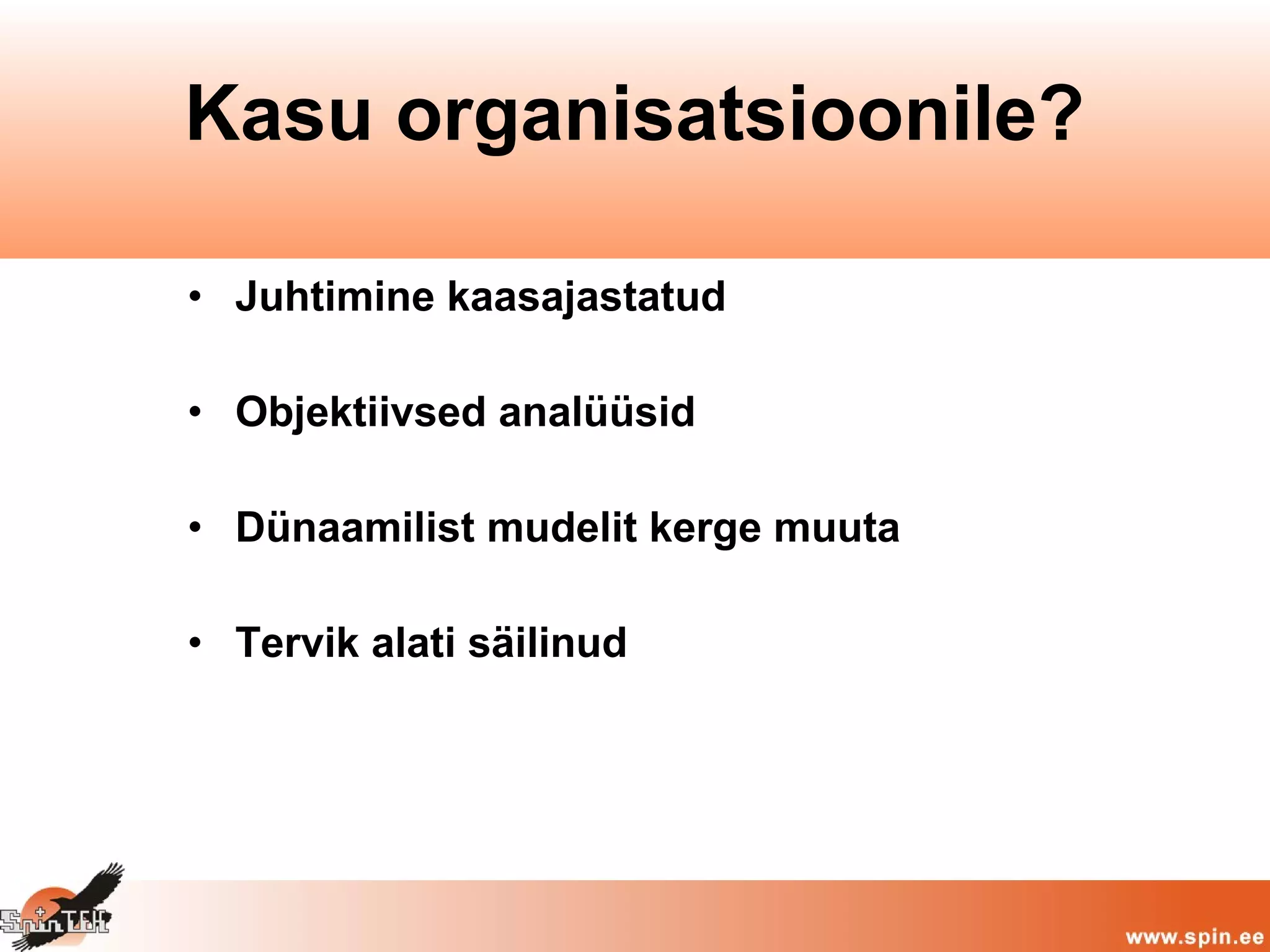 • Juhtimine kaasajastatud
• Objektiivsed analüüsid
• Dünaamilist mudelit kerge muuta
• Tervik alati säilinud
Kasu organisatsioonile?
 