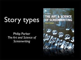 Story types
     Philip Parker
 The Art and Science of
     Screenwriting
 