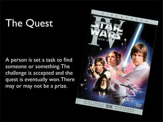 The Quest


A person is set a task to ﬁnd
someone or something. The
challenge is accepted and the
quest is eventually won. There
may or may not be a prize.
 