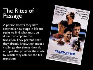 The Rites of
Passage
A person knows they have
reached a new stage in life and
seeks to ﬁnd what must be
done to complete the
transition. They pretend that
they already know, then meet a
challenge that shows they do
not, yet also provides the route
by which they achieve the full
transition.
 