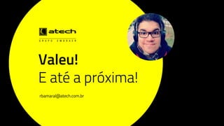rbamaral@atech.com.br
Valeu!
E até a próxima!
 