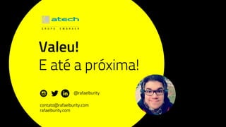 @rafaelburity
contato@rafaelburity.com
rafaelburity.com
Valeu!
E até a próxima!
 