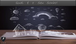 Qual é o Seu Sonho!
 