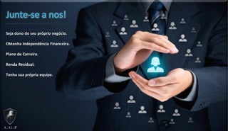 Seja dono do seu próprio negócio.
Obtenha Independência Financeira.
Plano de Carreira.
Renda Residual.
Tenha sua própria equipe.
Junte-se a nos!
 