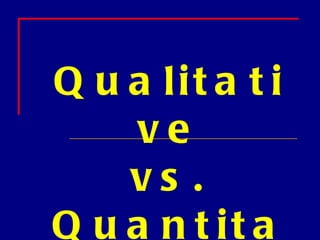 Qualitative vs. Quantitative 
