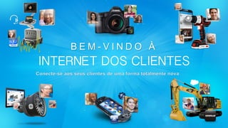 B E M - V I N D O À
INTERNET DOS CLIENTES
 