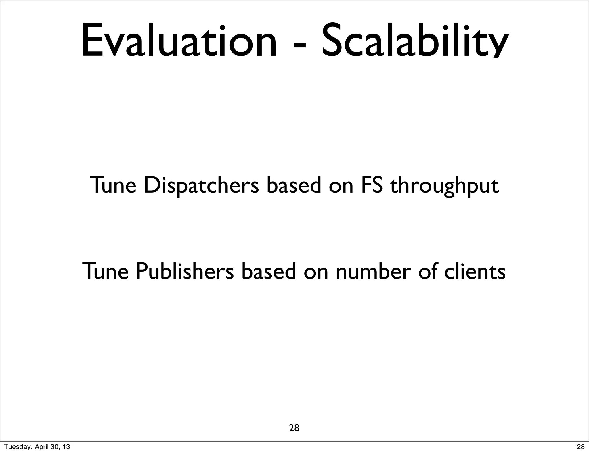 Evaluation - Scalability
Tune Dispatchers based on FS throughput
Tune Publishers based on number of clients
28
28Tuesday, April 30, 13
 