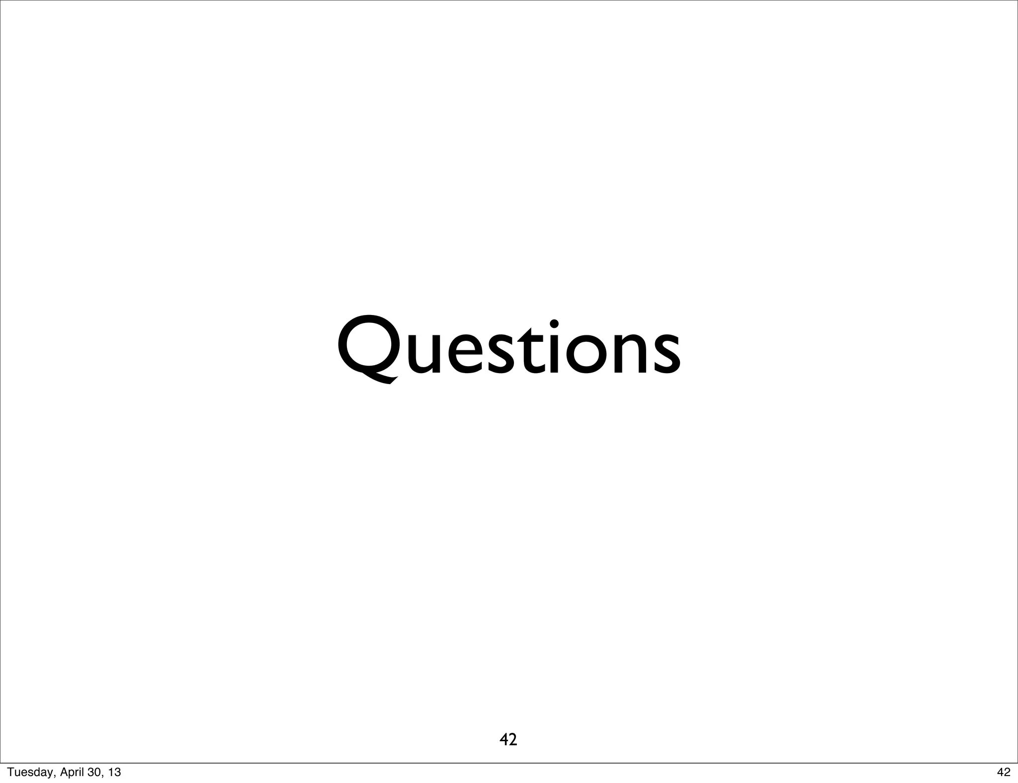 Questions
42
42Tuesday, April 30, 13
 