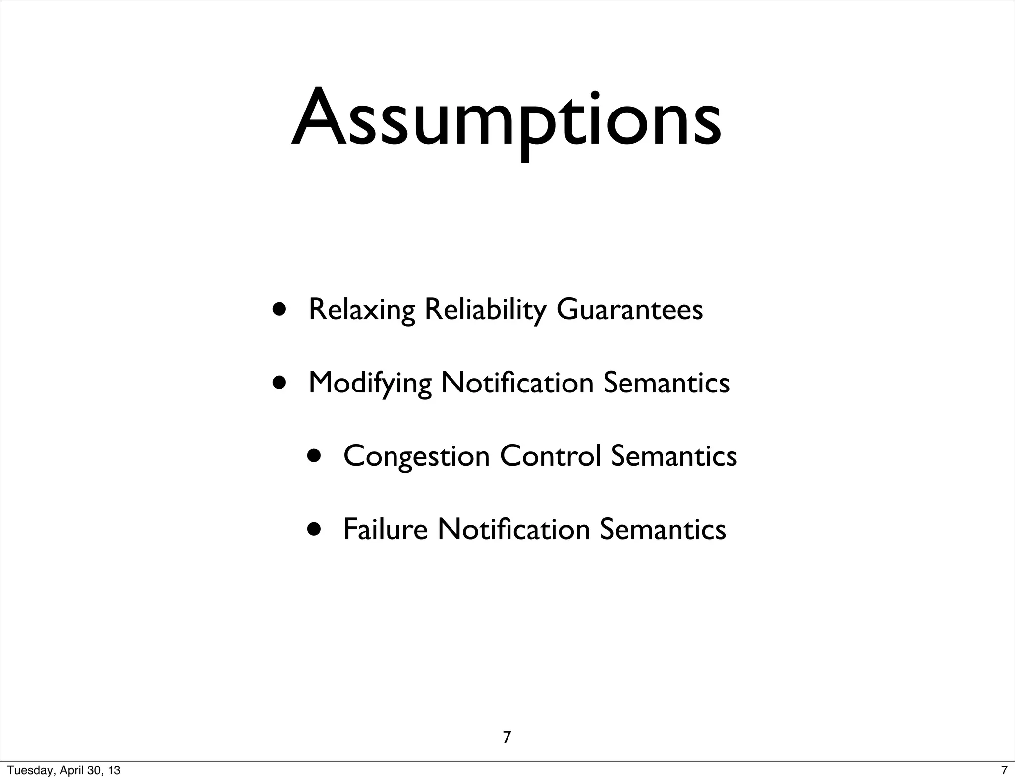 Assumptions
• Relaxing Reliability Guarantees
• Modifying Notiﬁcation Semantics
• Congestion Control Semantics
• Failure Notiﬁcation Semantics
7
7Tuesday, April 30, 13
 