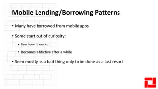 Mobile Lending/Borrowing Patterns
• Many have borrowed from mobile apps
• Some start out of curiosity:
• See how it works
...