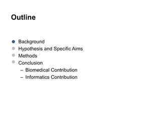 Outline
• Background
• Hypothesis and Specific Aims
• Methods
• Conclusion
– Biomedical Contribution
– Informatics Contribution
 