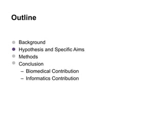Outline
• Background
• Hypothesis and Specific Aims
• Methods
• Conclusion
– Biomedical Contribution
– Informatics Contribution
 