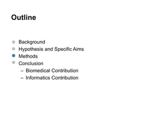 Outline
• Background
• Hypothesis and Specific Aims
• Methods
• Conclusion
– Biomedical Contribution
– Informatics Contribution
 
