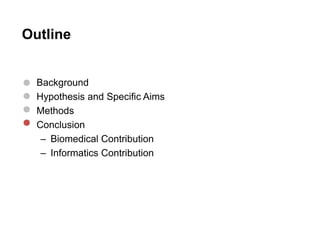 Outline
• Background
• Hypothesis and Specific Aims
• Methods
• Conclusion
– Biomedical Contribution
– Informatics Contribution
 