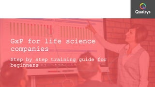 GxP for life science
companies
Step by step training guide for
beginners
 