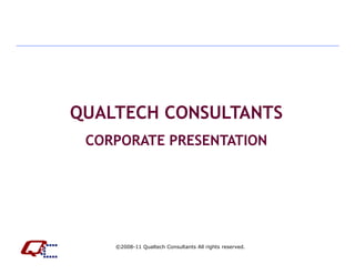 QUALTECH CONSULTANTS
 CORPORATE PRESENTATION




    ©2008-11 Qualtech Consultants All rights reserved.
 