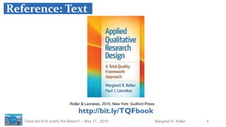 4Margaret R. RollerDoes the End Justify the Means? – May 17, 2018
Reference: Text
Roller & Lavrakas, 2015. New York: Guilford Press.
http://bit.ly/TQFbook
 