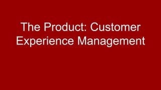 The Product: Customer
Experience Management
 