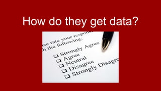 How do they get data?
 